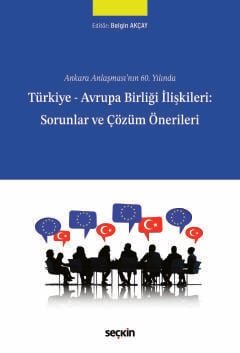Ankara Anlaşması'nın 60. Yılında Türkiye – Avrupa Birliği İlişkileri: Sorunlar ve Çözüm Önerileri