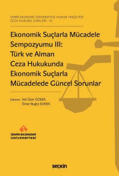 İzmir Ekonomi Üniversitesi Hukuk Fakültesi Ceza Hukuku Günleri – VI Ekonomik Suçlarla Mücadele Sempozyumu III: Türk ve Alman Ceza Hukukunda Ekonomik Suçlarla Mücadelede Güncel Sorunlar