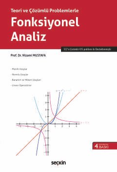 Teori ve Çözümlü Problemlerle Fonksiyonel Analiz Metrik Uzaylar – Normlu Uzaylar – Bananch ve Hilbert Uzayları – Lineer Operatörler