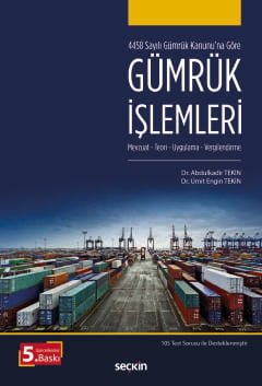 4458 Sayılı Gümrük Kanunu'na Göre Gümrük İşlemleri Mevzuat – Teori, Uygulama – Vergilendirme