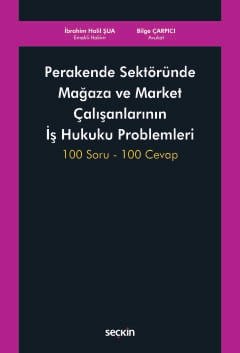 Perakende Sektöründe Mağaza ve Market Çalışanlarının İş Hukuku Problemleri 100 Soru – 100 Cevap