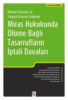 Bilimsel Görüşler ve Yargısal Kararlar Eşliğinde Miras Hukukunda Ölüme Bağlı Tasarrufların İptali Davaları