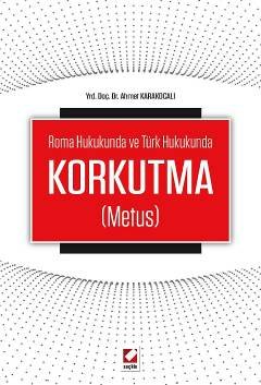 Roma Hukukunda ve Türk Hukukunda Korkutma (Metus)