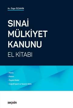 Sınai Mülkiyet Kanunu El Kitabı Marka, Patent, Faydalı Model, Coğrafi İşaret ve Tasarım Hakkı