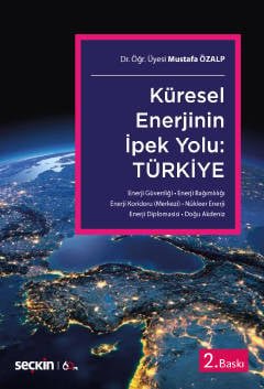 Küresel Enerjinin İpek Yolu: Türkiye Enerji Güvenliği – Enerji Bağımlılığı – Enerji Koridoru (Merkezi) Nükleer Enerji – Enerji Diplomasisi – Doğu Akdeniz