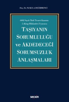 6102 Sayılı Türk Ticaret Kanunu 5.Kitap Hükümleri Uyarınca Taşıyanın Sorumluluğu ve Akdedeceği Sorumsuzluk Anlaşmaları
