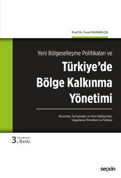 Yeni Bölgeselleşme Politikaları ve Türkiye'de Bölge Kalkınma Yönetimi Kuramlar, Tartışmalar, Yeni Yaklaşımlar, Uygulama Örnekleri ve Türkiye
