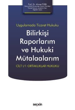 Uygulamada Ticaret HukukuBilirkişi Raporlarım ve Hukuki Mütalaalarım Cilt I/1 Ortaklıklar Hukuku