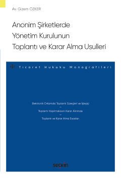 Anonim Şirketlerde Yönetim Kurulunun Toplantı ve Karar Alma Usulleri – Ticaret Hukuku Monografileri –