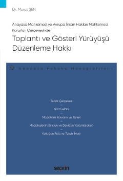 Anayasa Mahkemesi ve Avrupa İnsan Hakları Mahkemesi Kararları Çerçevesinde Toplantı ve Gösteri Yürüyüşü Düzenleme Hakkı – Anayasa Hukuku Monografileri –