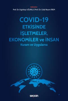 Covid–19 Etkisinde İşletmeler, Ekonomiler ve İnsan Kuram ve Uygulama