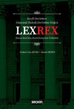 Keyfî Devletten  Anayasal Hukuk Devletine DoğruLEXREX Kanun Kral'dan, Kural Karar'dan Üstündür