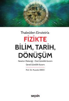 Thales'den Einstein'a Fizikte Bilim, Tarih, Dönüşüm Newton Mekaniği – Özel Görelilik Kuramı – Genel Görelilik Kuramı