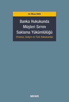 Banka Hukukunda Müşteri Sırrını Saklama Yükümlülüğü (Fransız, İsviçre ve Türk Hukukunda)