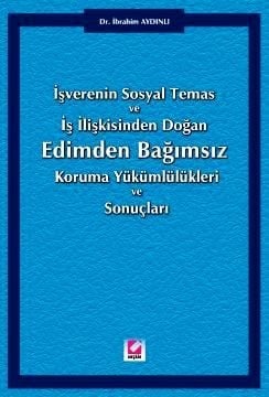 Edimden Bağımsız Koruma Yükümlülükleri ve Sonuçları İşverenin Sosyal Temas ve İş İlişkisinden Doğan